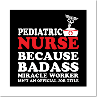 Pediatric Nurse Because Badass Miracle Worker Isn't an Official Job Title Posters and Art